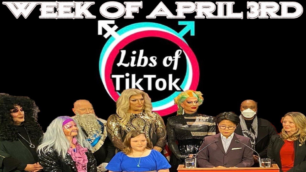 Libs of Tik-Tok: Week of April 3rd