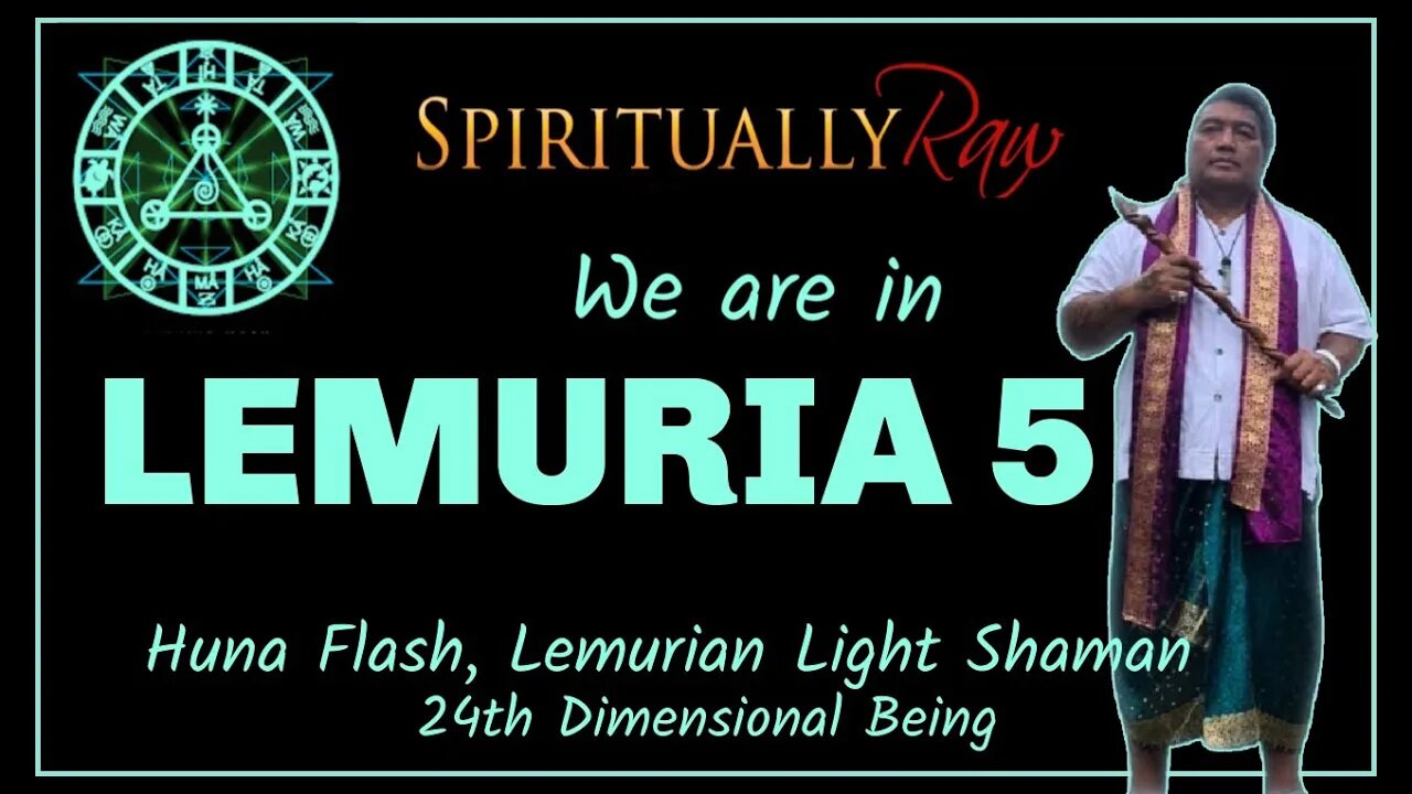 HUNA FLASH we are in LEMURIA 5!!