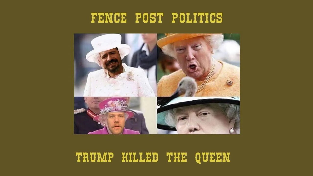 Fence Post Politics: Trump Killed The Queen