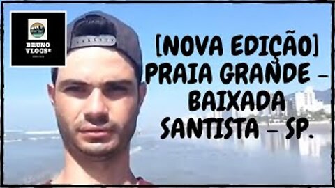 [NOVA EDIÇÃO] PRAIA GRANDE - BAIXADA SANTISTA - SP [Bruno Vlogs*].