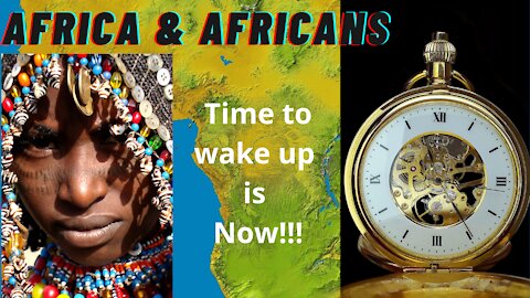 Africa & Africans: Time to wake up is now!!!