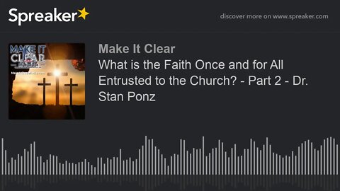 What is the Faith Once and for All Entrusted to the Church? - Part 2 - Dr. Stan Ponz