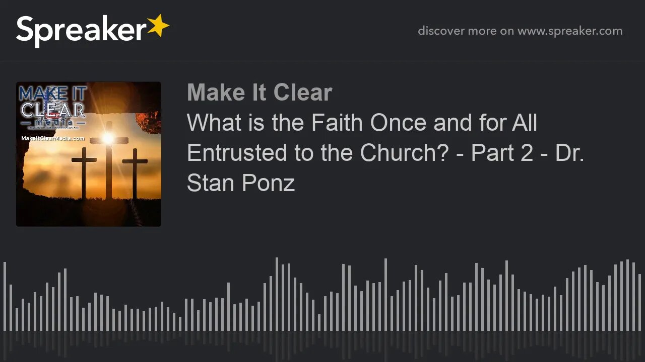 What is the Faith Once and for All Entrusted to the Church? - Part 2 - Dr. Stan Ponz