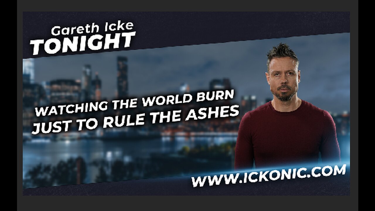 Watching The World Burn, Just To Rule The Ashes - Gareth Icke Tonight.