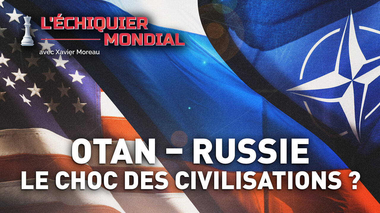 ÉCHIQUIER MONDIAL : OTAN – RUSSIE : LE CHOC DES CIVILISATIONS ❓