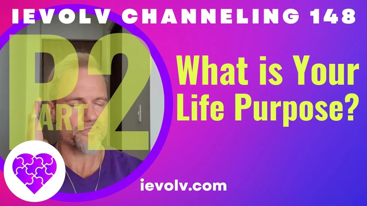 What is your life's purpose? (iEvolv Channeling #148: Pt 2 of 2)