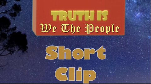 Truth is short clip: We The People