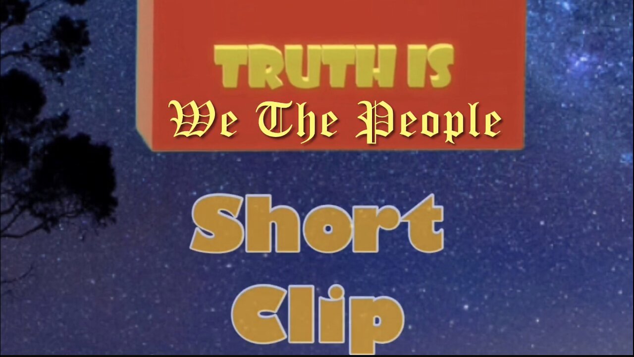 Truth is short clip: We The People