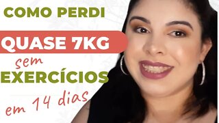 COMO PERDI QUASE 7KG SEM FAZER EXERCÍCIOS EM 14 DIAS