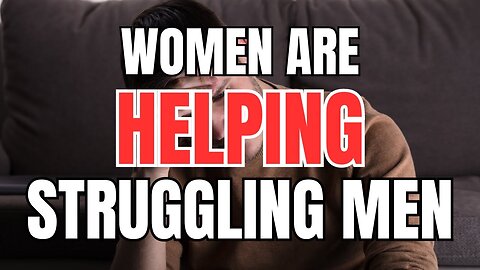 Women are Helping Struggling Men