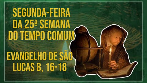 Comentários ao Santo Evangelho da Segunda-feira da 25ª Semana do Tempo Comum Lc 8, 16-18