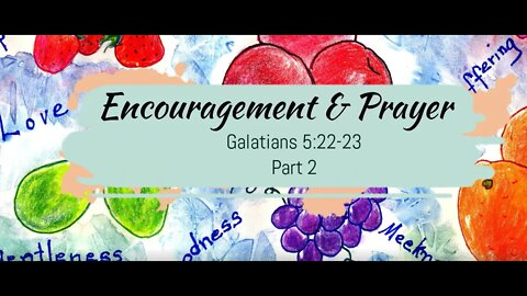 Encouragement and Prayer - Galatians 5:22-23 Part 2