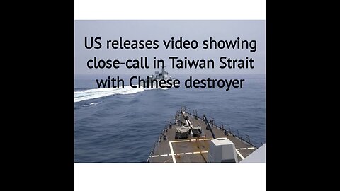 US releases video showing close-call in Taiwan Strait with Chinese destroyer