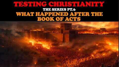 TESTING CHRISTIANITY (PT. 6) WHAT HAPPENED AFTER THE BOOK OF ACTS