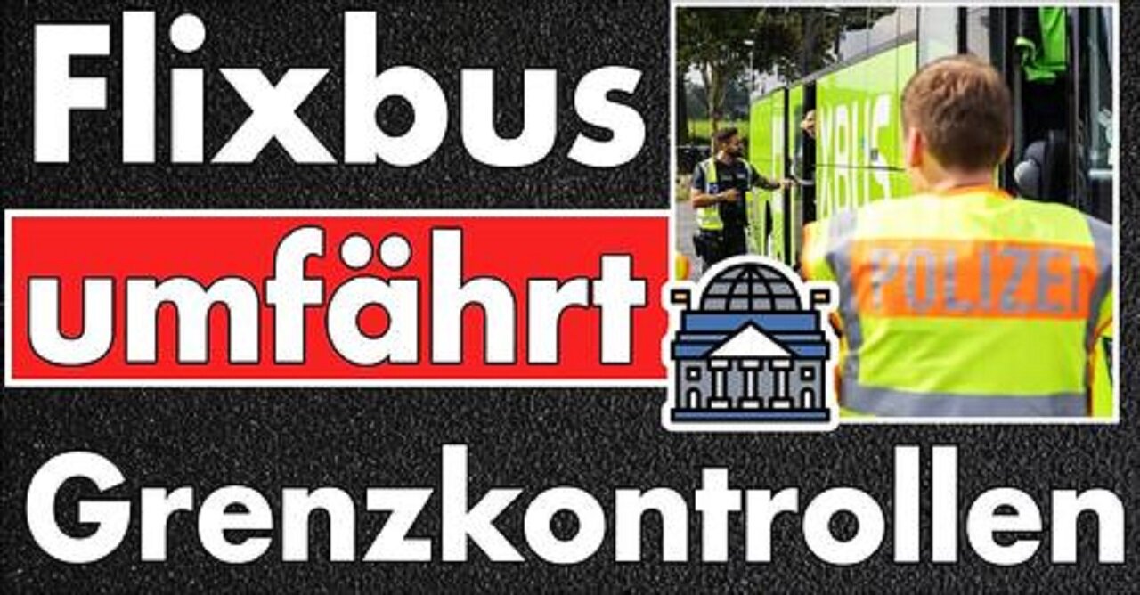 4 Tage Grenzkontrollen im Westen: Flixbus umfährt die Kontrollen & Zurückweisungen sind gering!