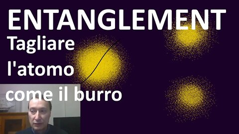 4. L'entanglement (ovvero, come tagliare un atomo come il burro) - Fisica Quantistica per tutti