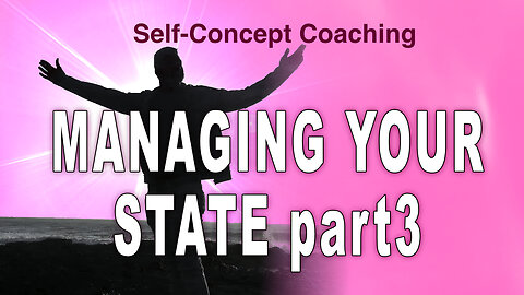 Self-Concept Coaching—Managing Your State-Part 3