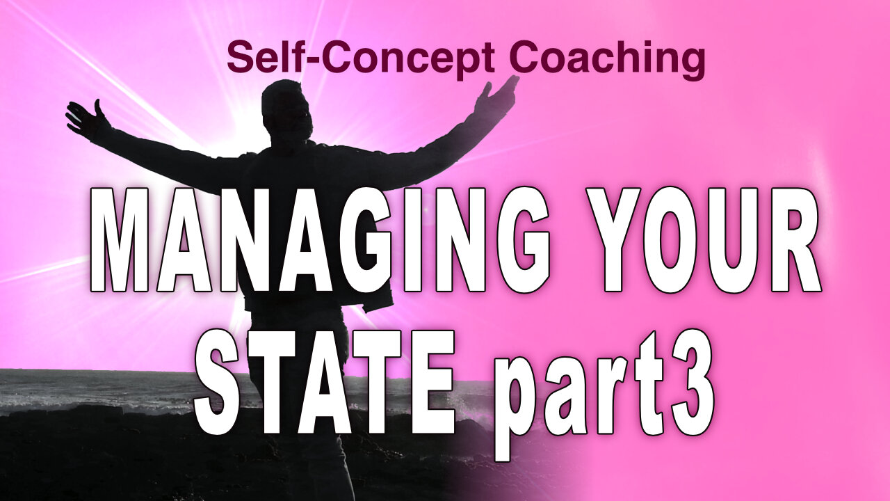 Self-Concept Coaching—Managing Your State-Part 3