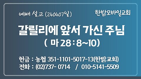 [예배설교] 갈릴리에 앞서 가신 주님(마28:8~10) 240407(일) 한밝모바일교회 김시환 목사