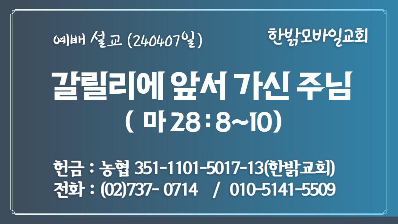 [예배설교] 갈릴리에 앞서 가신 주님(마28:8~10) 240407(일) 한밝모바일교회 김시환 목사