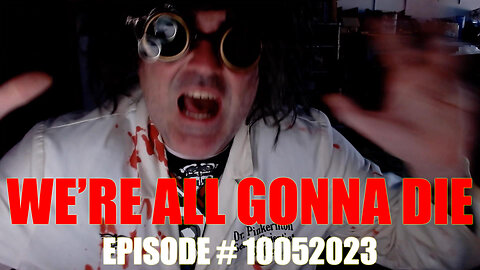 WE'RE ALL GONNA DIE - EPISODE # 10052023