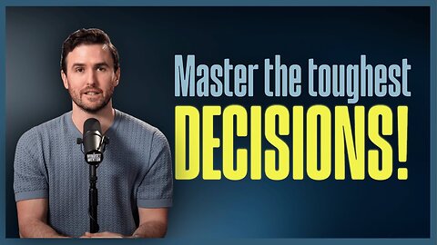 The 6 Toughest Decisions You’ll Ever Make