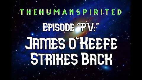 The Human Spirited Podcast: Episode "PV" - James O'Keefe Strikes Back