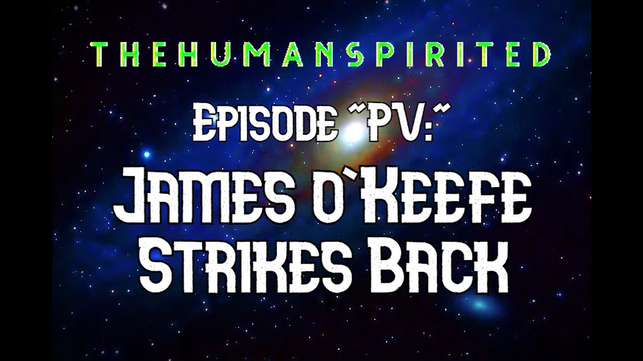 The Human Spirited Podcast: Episode "PV" - James O'Keefe Strikes Back
