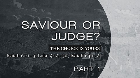 June 2, 2024 - Sunday AM MESSAGE - Saviour or Judge? Part 1 (Is. 61:1-3, Luke 4:14-30)