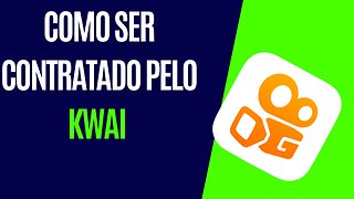 Como ser contratado pelo Kwai