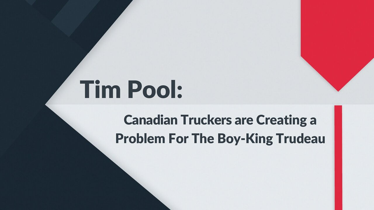 TIM POOL: Canadian Truckers are Showing Trudeau Who's Boss!