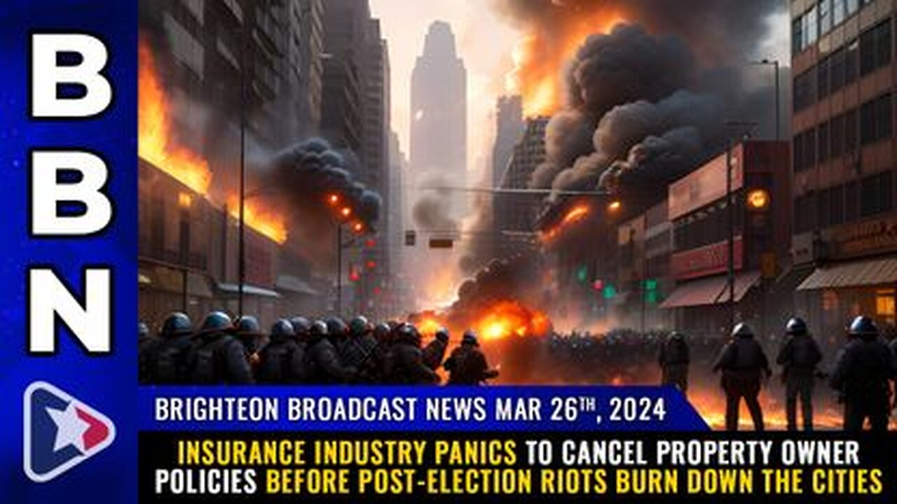 03-26-24 BBN - Insurance industry PANICS to Cancel Property Owner Policies b4 POST-ELECTION RIOTS