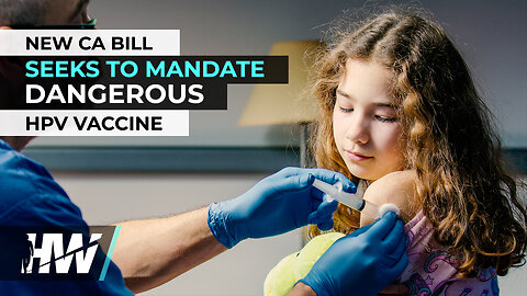 NEW CA BILL SEEKS TO MANDATE DANGEROUS HPV VACCINE