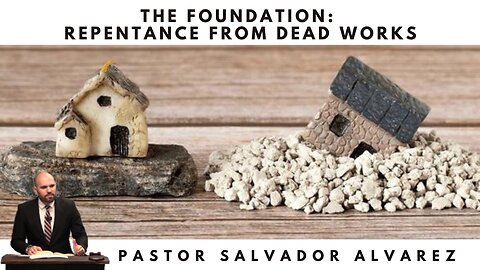 The Foundation: Repentance from Dead Works - Pastor Salvador Alvarez | Pure Words Baptist Church