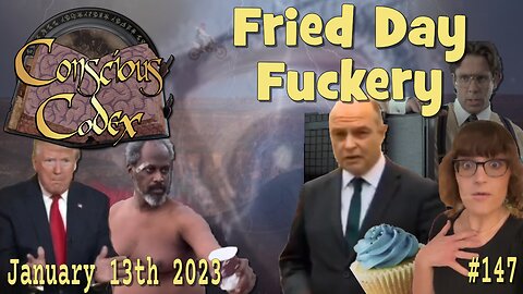 Conscious Codex 147: Fried Day Fuckery