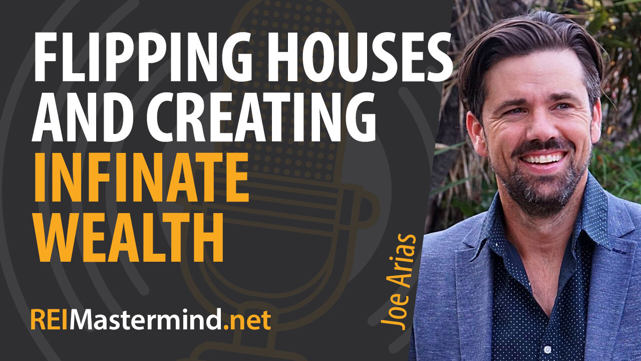 Flipping Houses and Creating Unlimited Wealth with Joe Arias