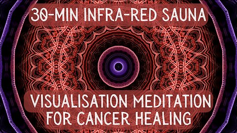 Visualisation Meditation for 30-min Infra-red Sauna Meditation for Manifesting Cancer Healing