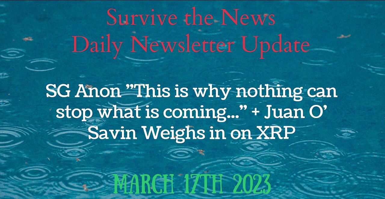 Weekly Update 3-17-23: SG Anon “This is why nothing can stop what is coming…” + Juan O’ Savin Weighs