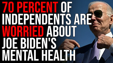 70 PERCENT Of Independents Are Worried About Joe Biden's Mental Health, His Brain Is BROKEN