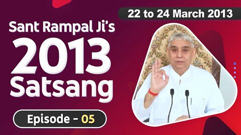 Sant Rampal Ji's 2013 Satsangs | 22 to 24 March 2013 HD | Episode - 05 | SATLOK ASHRAM