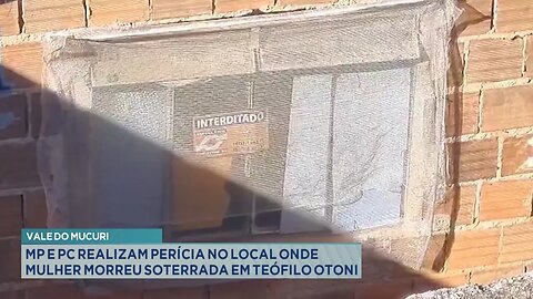 Vale do Mucuri: MP e PC realizam perícia no local onde Mulher morreu soterrada em Teófilo Otoni.