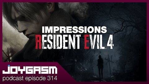 RESIDENT EVIL 4 REMAKE GAMEPLAY IMPRESSIONS - Joygasm Podcast Ep 314