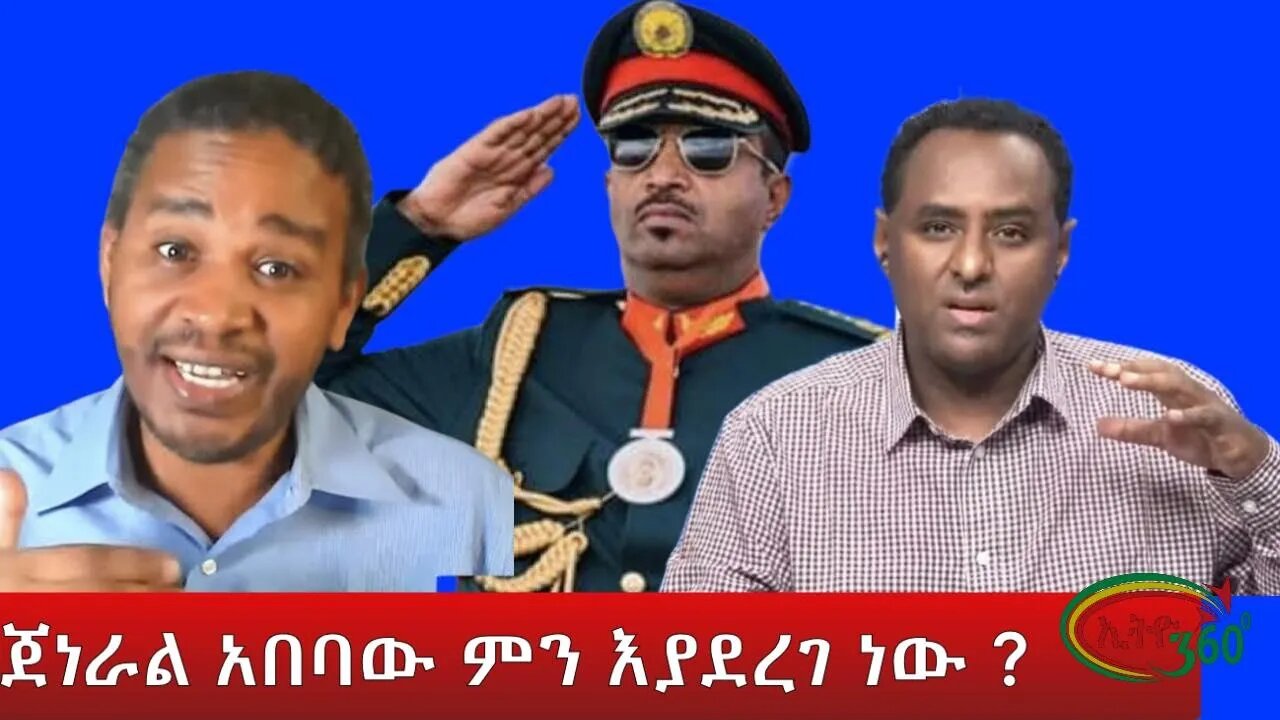 Ethic 360 ጀነራል አበባው ምን እያደረገ ነው? Monday May 9, 2022