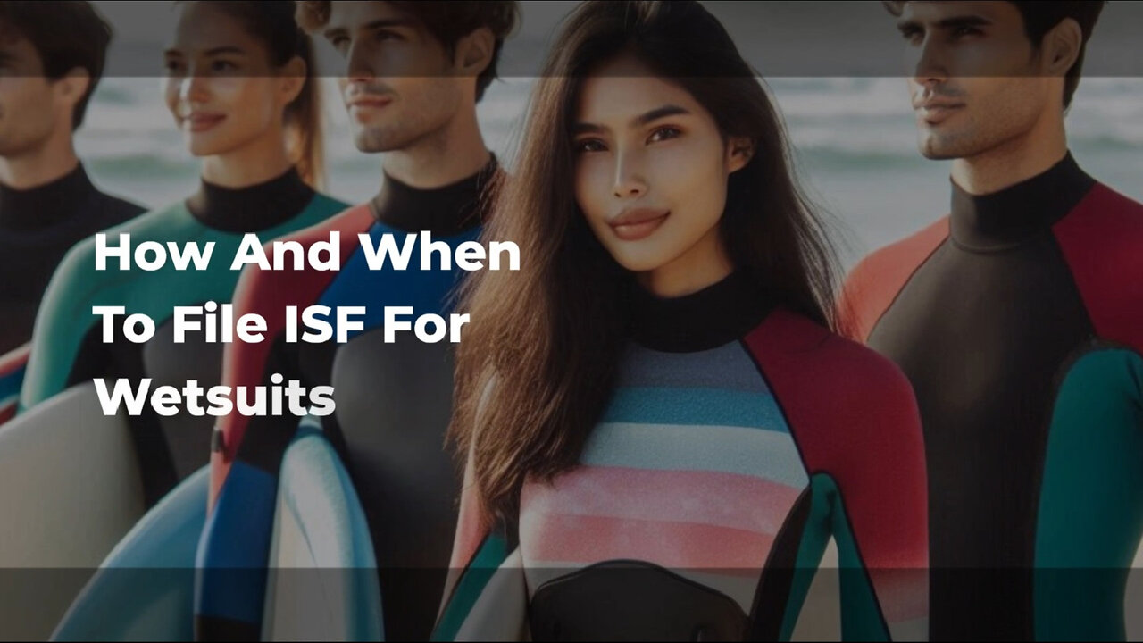 Mastering the ISF Filing Process for Wetsuits: A Guide for Importers