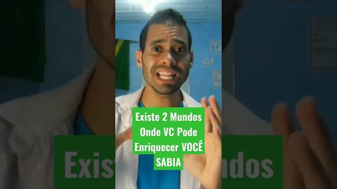 Existe 2 Mundos Onde Você Pode Ficar Rico VOCÊ SABIA