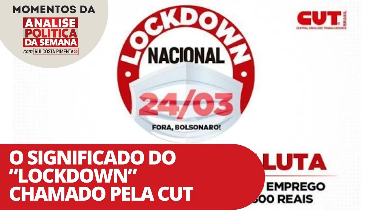 O significado do "lockdown" chamado pela CUT | Momentos da Análise Política da Semana