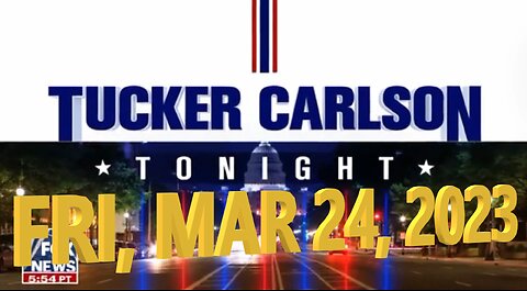 Tucker Carlson 03-24-2023