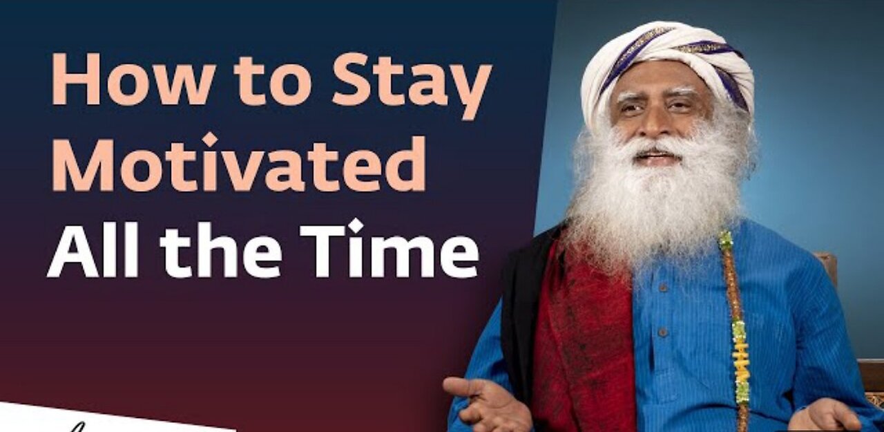 How to stay motivated all the time ? Ansers by Sadh Guru