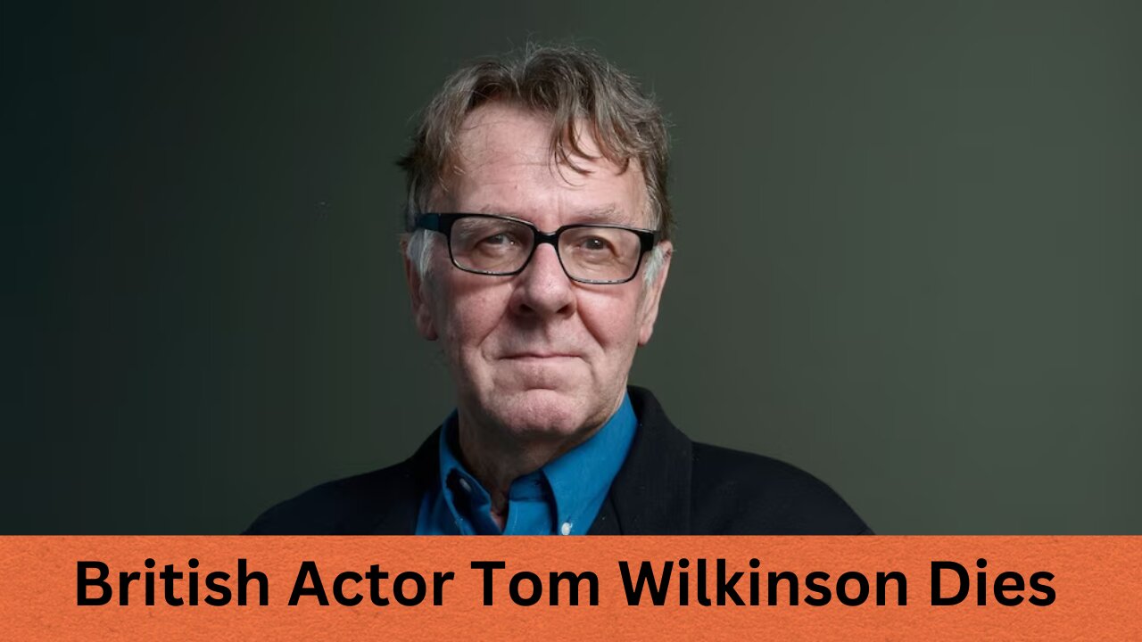 British Actor Tom Wilkinson Dies