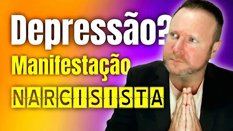 DEPRESSÃO: Narcisismo pode ser uma manifestação de outras questões emocionais, como a depressão?